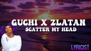 GUCHI x ZLATAN SCATTER MY HEAD lyrics [upl. by Sopher]