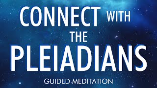 CONNECT WITH THE PLEIADIANS  Guided Meditation [upl. by Shaylyn]