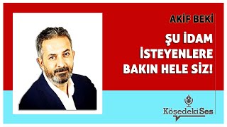 AKİF BEKİ  quotŞU İDAM İSTEYENLERE BAKIN HELEquot  Köşe Yazısı Dinle [upl. by Erreip327]