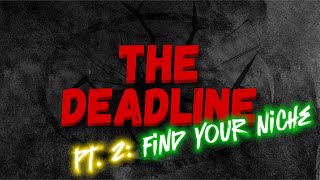 The Deadline Pt 2 Find Your Niche [upl. by Anni]