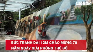 Bức tranh dài 12m chào mừng 70 năm ngày Giải phóng Thủ đô  Báo Lao Động [upl. by Sedaiuqlem]