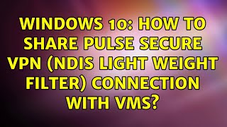 Windows 10 How to share Pulse Secure VPN NDIS Light Weight Filter connection with VMs [upl. by Euqinom]