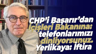 CHP’i Başarır’dan İçişleri Bakanına telefonlarımızı dinliyorsunuz Yerlikaya İftira [upl. by Lyman]