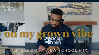 Old School RampB X New School  On My Grown Vibe   Play This Playlist Ep 11 [upl. by Kern]