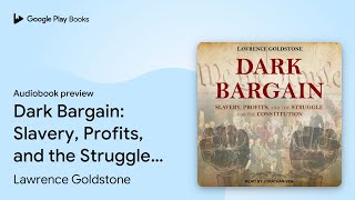 Dark Bargain Slavery Profits and the… by Lawrence Goldstone · Audiobook preview [upl. by Angy]