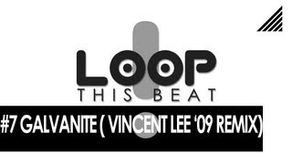 LOOP THIS BEAT  7  GALVANITE VINCENT LEE GALVANIZE 2009 REMIX [upl. by Jorgensen]