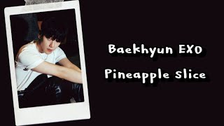 Baekhyun EXO  Pineapple Slice Lyrics Terjemahan Rom  Indonesia [upl. by Vania]