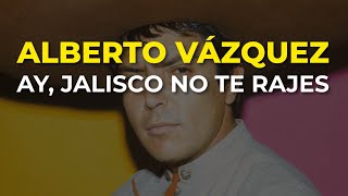 Alberto Vázquez  Ay Jalisco No Te Rajes Audio Oficial [upl. by Inalem]