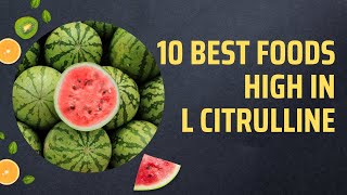 10 Best Foods High In L Citrulline [upl. by Eiramnna635]