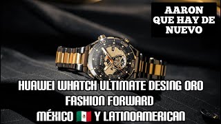 HUAWEI WATCH ULTIMATE DESIGN VERSION ORO FASHION FORWARD EVENT MEXICO Y LATINOAMERICA [upl. by Lehcyar821]