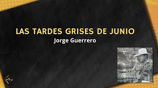 Jorge Guerrero  Las Tardes Grises de Junio Letra [upl. by Adehsor103]