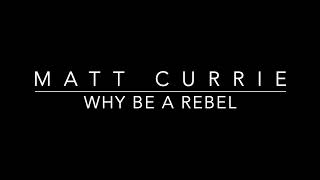 Why Be a Rebel by Matt Currie [upl. by Arriec]