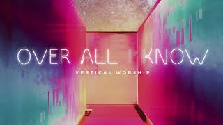 Vertical Worship  Over All I Know Audio [upl. by Annola]