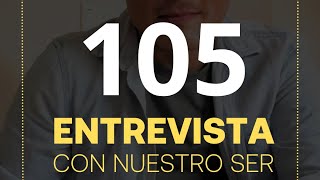 105 Entrevista con nuestro Ser [upl. by Jeffrey]