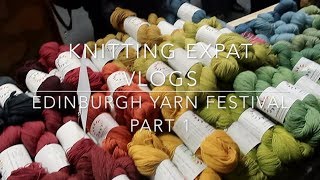 Edinburgh Yarn Festival Part 1  Knitting Expat Vlogs  Thursday amp Friday [upl. by Carlota]