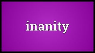 Inanity Meaning [upl. by Tirrell]