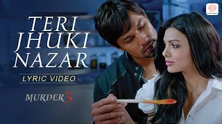 Teri Jhuki Nazar Official Lyrical Video  Murder 3  Pritam  Shafqat Amanat Ali  Bollywood Songs [upl. by Niac578]