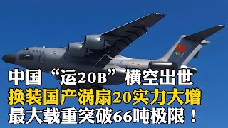 中國「運20B」橫空出世，換裝國產渦扇20實力大增，最大載重突破66噸極限！ [upl. by Dranyer211]