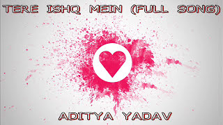 Tere ishq Mein  FULL SONG  Aditya Yadav  2015 [upl. by Imray]