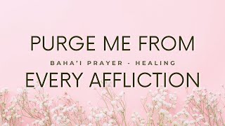 Bahai Prayer by Bahaullah Purge Me  From Every Affliction And Disorder I Healing [upl. by Drofyar947]