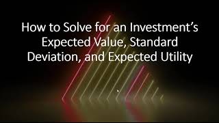 How to Solve for an Investments Expected Value Standard Deviation and Expected Utility [upl. by Prochoras677]