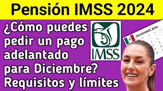 Pensión IMSS 2024 Cómo Solicitar el Pago Adelantado de Diciembre  Requisitos y Límites [upl. by Enorej859]