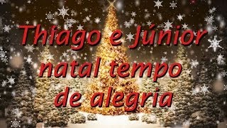 Thiago e Júnior  Natal tempo de alegria Letra Vídeo [upl. by Allebara727]