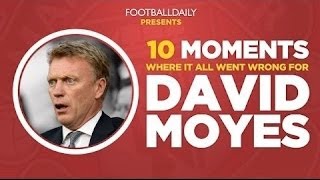 MOYES SACKED 10 Moments Where It All Went Wrong [upl. by Fem]