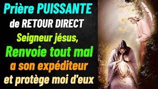 Prière PUISSANTE de RETOUR DIRECT A lEXPéditeur Seigneur Jésus renvoie tout mal lancé contre moi [upl. by Seniag]