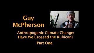 Part One Anthropogenic Climate Change Have We Crossed the Rubicon  Guy McPherson [upl. by Annissa604]