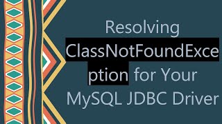 Resolving ClassNotFoundException for Your MySQL JDBC Driver [upl. by Leimaj]