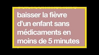 Voici commet faire baisser la fièvre d’un enfant sans médicaments en moins de 5 minutes [upl. by Leontine]