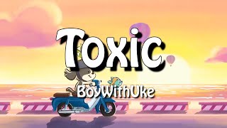 BoyWithUke  Toxic [upl. by Archy]