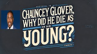 The Tragic Mystery Behind Chauncy Glover’s Death  COVID Vaccines and His Unwavering Legacy [upl. by Andrien]