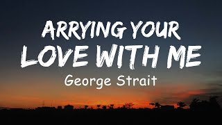 George Strait  Carrying Your Love With Me Lyric [upl. by Key]