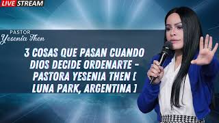 3 COSAS QUE PASAN CUANDO DIOS DECIDE ORDENARTE Pastora Yesenia Then Luna Park Argentina [upl. by Kerrison391]