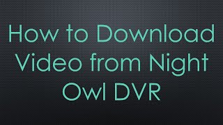 How to Download Video from Night Owl DVR [upl. by Akihsar]