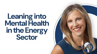 Leaning into Mental Health in the Energy Sector  with Leora Hornstein [upl. by Ariom]