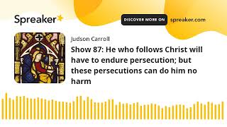 Show 87 He who follows Christ will have to endure persecution but these persecutions can do him no [upl. by Llig]