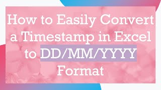 How to Easily Convert a Timestamp in Excel to DDMMYYYY Format [upl. by Anitsirhc]