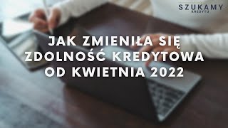 Jak zmieniła się zdolność kredytowa od kwietnia 2022 roku [upl. by Einhorn]