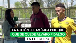 La Afición del América pide que se quede Álvaro Fidalgo en el equipo [upl. by Gerek]