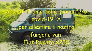 Camperizzare Furgone Van Fiat Ducato x230 2020 Marzo [upl. by Anaeli96]