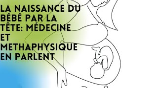 LA NAISSANCE DU BEBE PAR LA TETE MEDECINE ET METAPHYSIQUE PARLENT LE MEME LANGUAGE [upl. by Scrope]