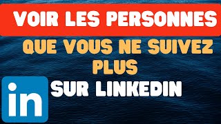 Comment voir les personnes que vous ne suivez plus sur LinkedIn [upl. by Electra739]