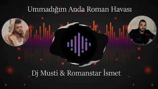 Ummadığım Anda Roman Havası Dj Musti  Romanstar İsmet [upl. by Thebault]