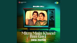 Mitra Main Khand Ban Gayi  Desi Remix [upl. by Nagar409]