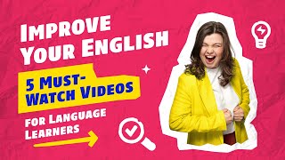 Improve Your English  5 MustWatch Videos for Language Learners [upl. by Sheffie553]