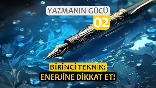 Birinci Teknik  Enerjine Dikkat Et  Yazmanın Gücü 02 [upl. by Gawain]