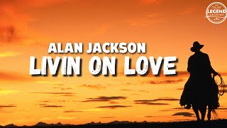 Livin On Love  Alan Jackson Lyrics [upl. by Neeuq]